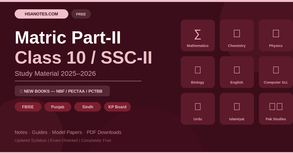 HSA Notes – Matric Part-II (Class 10 / SSC-II) Study Material 2025–2026. Covers NBF, PECTAA, PCTBB new books for FBISE, Punjab, Sindh, and KP Boards. Subjects include Mathematics, Chemistry, Physics, Biology, English, Computer Science, Urdu, Islamiyat, and Pakistan Studies. Free PDF notes, guides, and model papers at HSANOTES.COM.